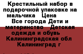 Крестильный набор в подарочной упаковке на мальчика › Цена ­ 700 - Все города Дети и материнство » Детская одежда и обувь   . Калининградская обл.,Калининград г.